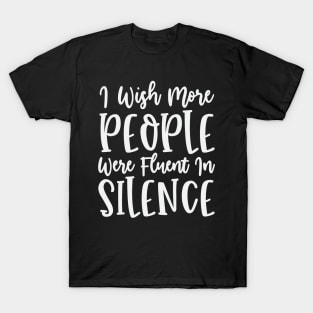 I Wish More People Were Fluent In Silence T-Shirt